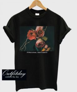 I Don’t Want It Rose T-Shirt