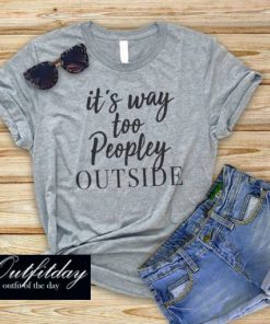 It’s way Too Peopley Outside Tshirt