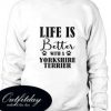 Life Is Better With A Yorkshire Terrier Dog Trending Sweatshirt