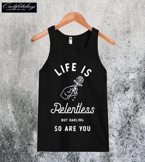 Life is Relentless But Darling So Are You Tanktop