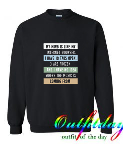 My mind is like a internet browser Sweatshirts