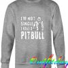 Pitbull Shirt Im Not Single Trending Sweatshirt