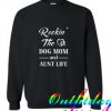 Rockin’ The Dog Mom and Aunt Life Trending Sweatshirt
