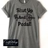 Shut Up And Pedal T-Shirt