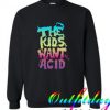 The Kids Want Acid Sweatshirts