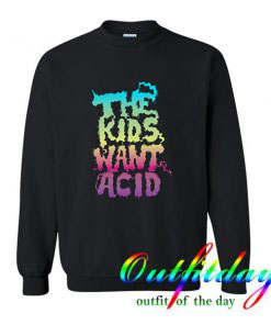 The Kids Want Acid Sweatshirts