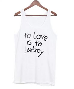 To Love is To Destroy Tanktop