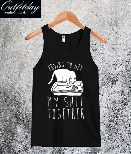 Trying To Get My Shit Together Tanktop