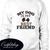 my dog is my best friend Trending Sweatshirt