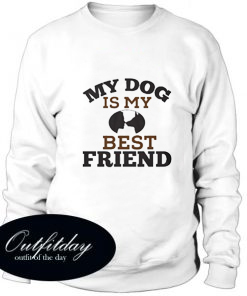 my dog is my best friend Trending Sweatshirt