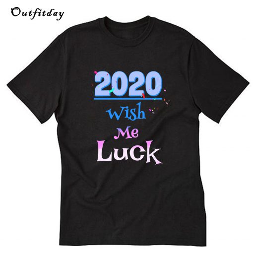2020 New Years Wish Me Luck T-Shirt B22