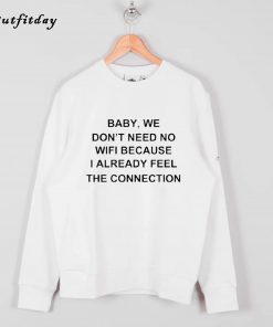 Baby We Don’t Need No Wifi Sweatshirt B22