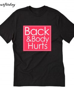 Back and body Hurts T-Shirt B22