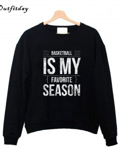 Basketball Is My Favorite Season Sweatshirt B22