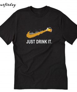 Beer Just Drink It T-Shirt B22