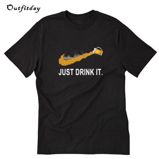 Beer Just Drink It T-Shirt B22