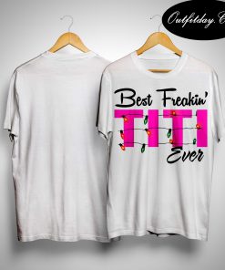 Best Freakin' Titi Ever T-Shirt B22