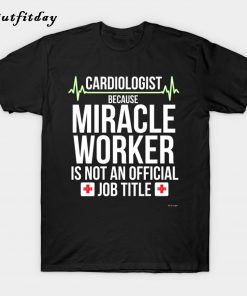 Cardiologist Because Miracle T-Shirt B22