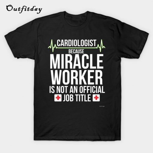 Cardiologist Because Miracle T-Shirt B22