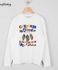 Cherokee blood runs through my veins Sweatshirt B22