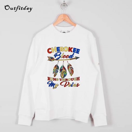 Cherokee blood runs through my veins Sweatshirt B22