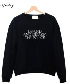 Defund And Disarm The Police Sweatshirt B22