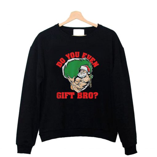 Do you even gift bro Santa Christmas Sweatshirt B22