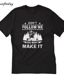 Don't follow me you won't make it T-Shirt B22