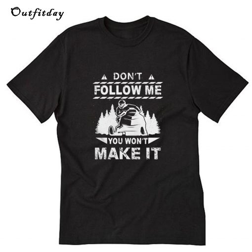 Don't follow me you won't make it T-Shirt B22