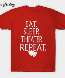 Eat Sleep Theater Repeat T-Shirt B22