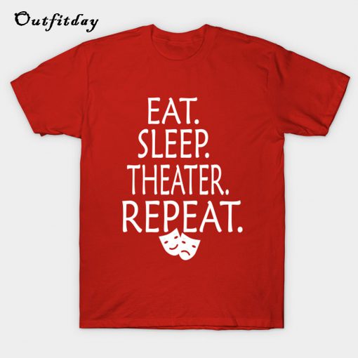 Eat Sleep Theater Repeat T-Shirt B22