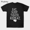 Eat Sleep Theater Repeat T-Shirt B22