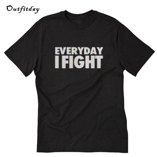 Everyday I Fight T-Shirt B22