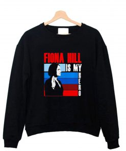 Fiona hill is my hero Sweatshirt B22