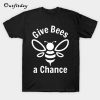 Give Bees a Chance T-Shirt B22