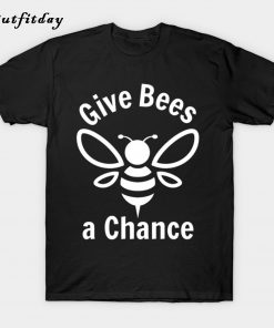 Give Bees a Chance T-Shirt B22