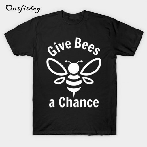 Give Bees a Chance T-Shirt B22