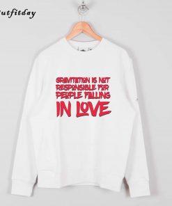 Gravitation is not responsible for people falling in love Sweatshirt B22