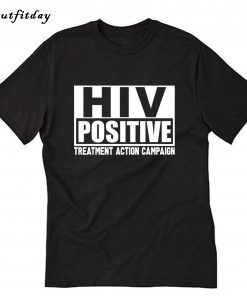 HIV Positive treatment action campaign T-Shirt B22