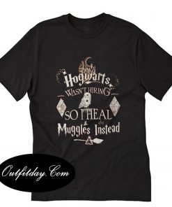 Hogwarts Wasn't Hiring So I Heal Muggles Instead T-Shirt B22