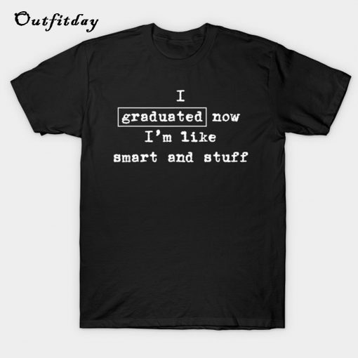 I Graduated I Am Smart and Stuff T-Shirt B22