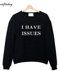 I Have Issues Sweatshirt B22