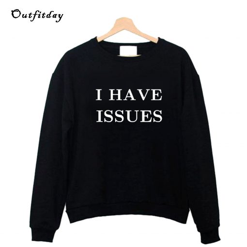 I Have Issues Sweatshirt B22