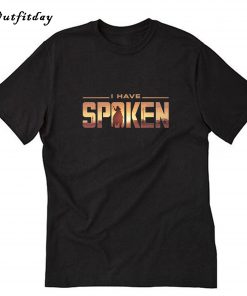 I Have Spoken T-Shirt B22