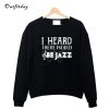 I Heard There Would Be Jazz Sweatshirt B22