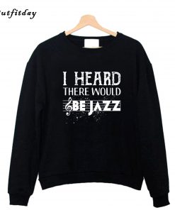 I Heard There Would Be Jazz Sweatshirt B22