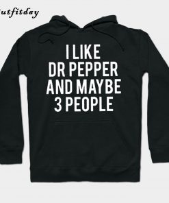 I Like Dr Pepper And Maybe 3 People Hoodie B22