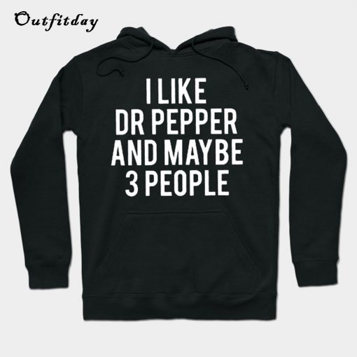 I Like Dr Pepper And Maybe 3 People Hoodie B22