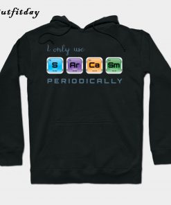 I Only Use Sarcasm Periodically Chemistry Hoodie B22