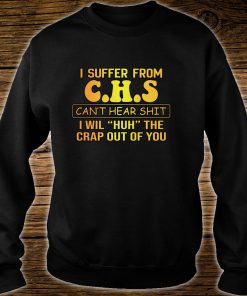 I Suffer From CHS Can't Hear Shit I Will HUH Humor Sweatshirt B22